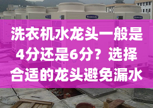 洗衣机水龙头一般是4分还是6分？选择合适的龙头避免漏水