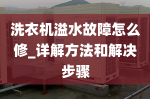 洗衣机溢水故障怎么修_详解方法和解决步骤