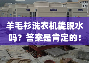 羊毛衫洗衣机能脱水吗？答案是肯定的！