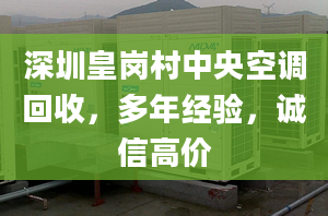 深圳皇岗村中央空调回收，多年经验，诚信高价