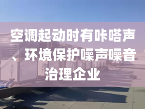 空调起动时有咔嗒声、环境保护噪声噪音治理企业