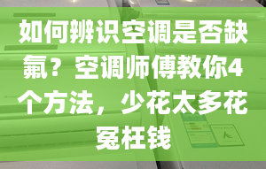 如何辨识空调是否缺氟？空调师傅教你4个方法，少花太多花冤枉钱