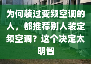 为何装过变频空调的人，都推荐别人装定频空调？这个决定太明智