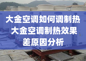 大金空调如何调制热 大金空调制热效果差原因分析