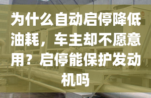 为什么自动启停降低油耗，车主却不愿意用？启停能保护发动机吗