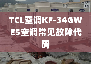 TCL空调KF-34GWE5空调常见故障代码