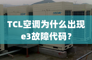 TCL空调为什么出现e3故障代码？