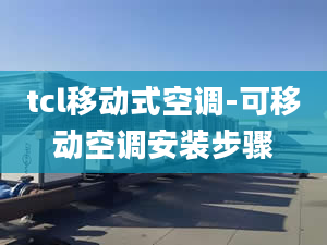 tcl移动式空调-可移动空调安装步骤