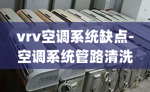 vrv空调系统缺点-空调系统管路清洗