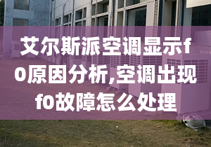 艾尔斯派空调显示f0原因分析,空调出现f0故障怎么处理