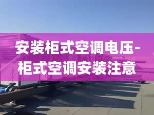 安装柜式空调电压-柜式空调安装注意