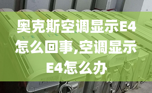 奥克斯空调显示E4怎么回事,空调显示E4怎么办