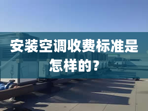 安装空调收费标准是怎样的？