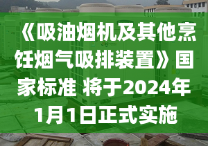 《吸油烟机及其他烹饪烟气吸排装置》国家标准 将于2024年1月1日正式实施