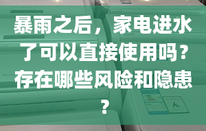 暴雨之后，家电进水了可以直接使用吗？存在哪些风险和隐患？