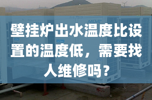 壁挂炉出水温度比设置的温度低，需要找人维修吗？