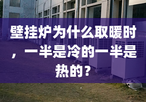 壁挂炉为什么取暖时，一半是冷的一半是热的？