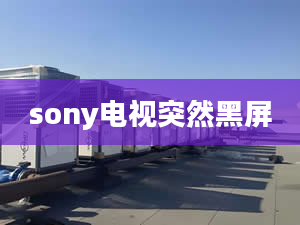 sony电视突然黑屏