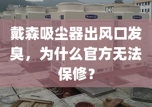 戴森吸尘器出风口发臭，为什么官方无法保修？