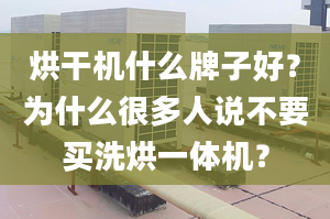 烘干机什么牌子好？为什么很多人说不要买洗烘一体机？