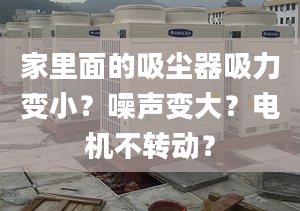 家里面的吸尘器吸力变小？噪声变大？电机不转动？