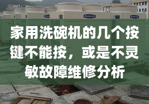 家用洗碗机的几个按键不能按，或是不灵敏故障维修分析