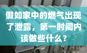 假如家中的燃气出现了泄露，第一时间内该做些什么？