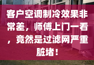 客户空调制冷效果非常差，师傅上门一看，竟然是过滤网严重脏堵！