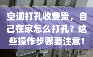 空调打孔收费贵，自己在家怎么打孔？这些操作步骤要注意！