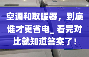 空调和取暖器，到底谁才更省电_ 看完对比就知道答案了！