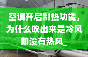 空调开启制热功能，为什么吹出来是冷风却没有热风_