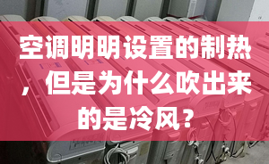 空调明明设置的制热，但是为什么吹出来的是冷风？