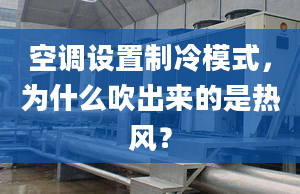 空调设置制冷模式，为什么吹出来的是热风？