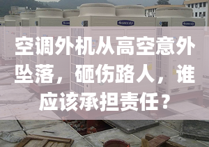 空调外机从高空意外坠落，砸伤路人，谁应该承担责任？