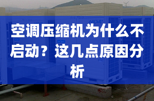 空调压缩机为什么不启动？这几点原因分析