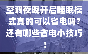 空调夜晚开启睡眠模式真的可以省电吗？还有哪些省电小技巧！