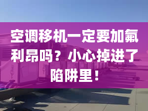 空调移机一定要加氟利昂吗？小心掉进了陷阱里！