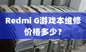 Redmi G游戏本维修价格多少？