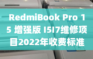 RedmiBook Pro 15 增强版 I5I7维修项目2022年收费标准