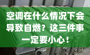 空调在什么情况下会导致自燃？这三件事一定要小心！