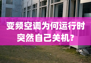 变频空调为何运行时突然自己关机？