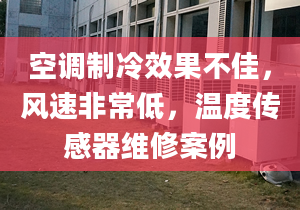 空调制冷效果不佳，风速非常低，温度传感器维修案例