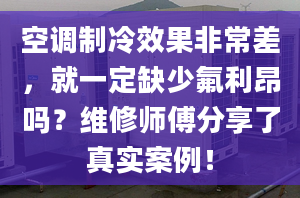 空调制冷效果非常差，就一定缺少氟利昂吗？维修师傅分享了真实案例！