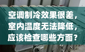 空调制冷效果很差，室内温度无法降低，应该检查哪些方面？