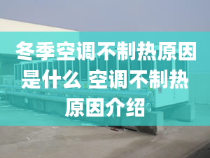 冬季空调不制热原因是什么 空调不制热原因介绍