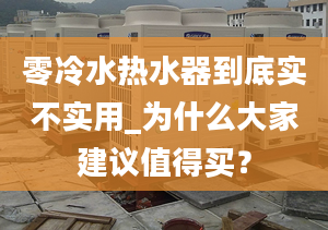 零冷水热水器到底实不实用_为什么大家建议值得买？