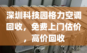 深圳科技园格力空调回收，免费上门估价，高价回收