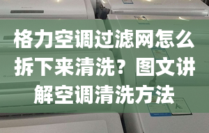 格力空调过滤网怎么拆下来清洗？图文讲解空调清洗方法