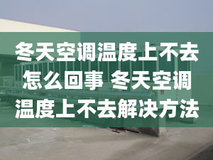 冬天空调温度上不去怎么回事 冬天空调温度上不去解决方法