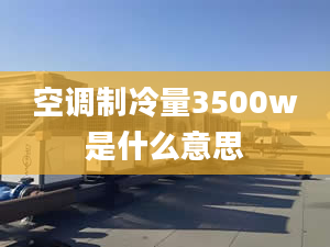 空调制冷量3500w是什么意思